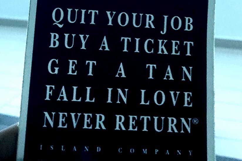 Quit Your Job, Buy A Ticket, Get A Tan, Fall In Love, Never Come Back – Island Company
